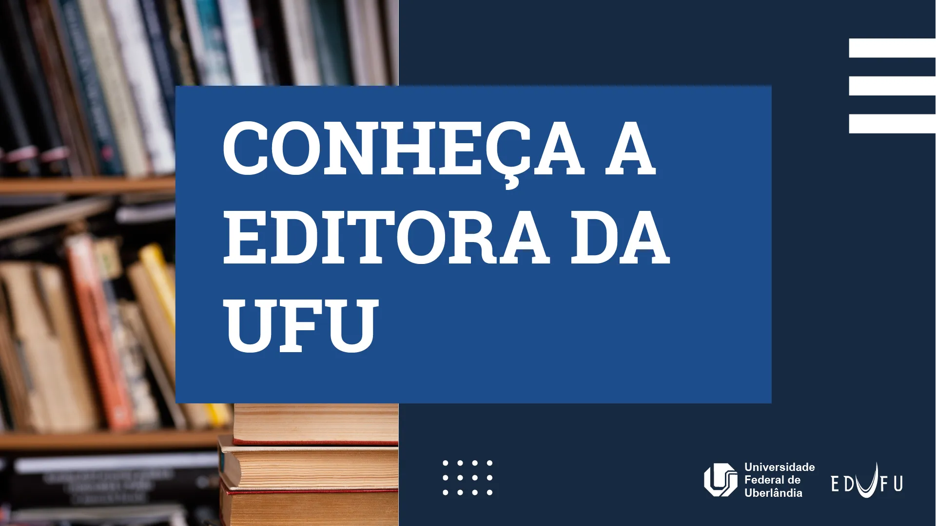 Imagem com livros ao fundo e os dizeres: 'Conheça a Editora da UFU'