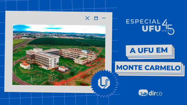 Banner da série "Especial UFU 45 anos", com uma foto aérea do campus Monte Carmelo e o escrito "A UFU em Monte Carmelo"