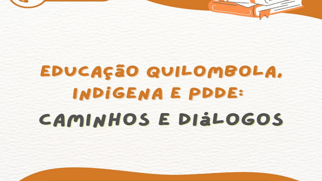 Webinar 'Educação Quilombola, Indígena e PDDE: Caminhos e Diálogos'