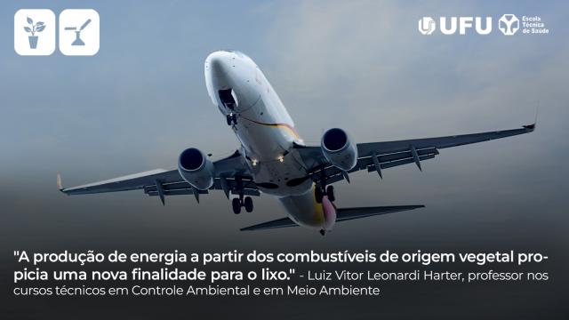 Imagem de avião com escrito: "a produção de energia a partir dos combustíveis de origem vegetal propiciam uma nova finalidade para o lixo." -  Luiz Vitor Leonardi Harter, professor nos cursos técnicos em Controle Ambiental e em Meio Ambiente"