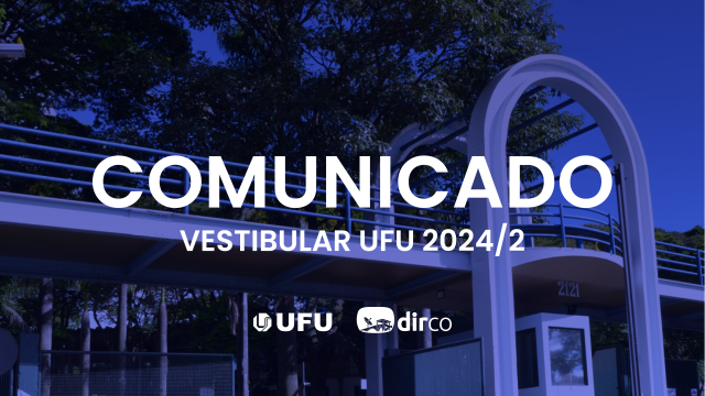 Arte com fundo azul e foto da entrada principal do Campus Santa Mônica, e a inscrição 'COMUNICADO VESTIBULAR UFU 2024/2' e as logomarcas da UFU e da Dirco