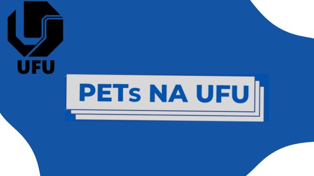 Arte de divulgação, com fundo azul, a logo da UFU e a inscrição 'PETs NA UFU'