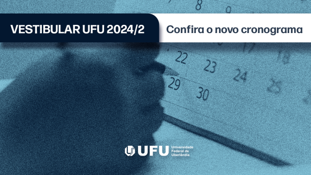Arte de divulgação, com as inscrições 'Vestibular UFU 2024/2' e 'Confira o novo cronograma'