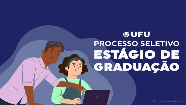 Arte de divulgação, com os dizeres 'UFU PROCESSO SELETIVO ESTÁGIO DE GRADUAÇÃO'