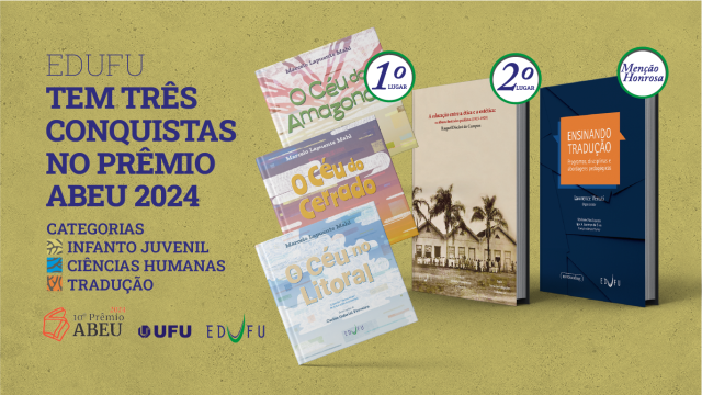 Arte gráfica com os seguintes dizeres: "EDUFU tem três conquistas no Prêmio ABEU 2024". Ao lado, encontram-se as capas dos livros que foram contemplados pela premiação. Abaixo, as logomarcas da EDUFU, UFU e do 10º Prêmio ABEU.