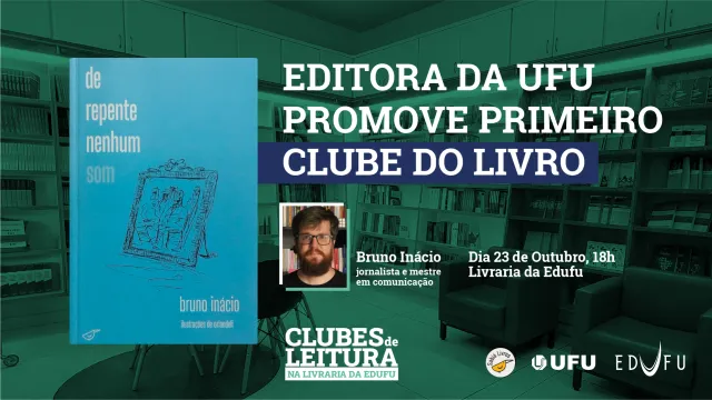 Arte gráfica que contém a capa do livro 'De repente nenhum som'. Ao lado, os dizeres 'Editora da UFU promove primeiro clube do livro'. Abaixo, imagem e informações do autor, dados sobre o dia e a hora do evento e as logomarcas Sabiá livros, UFU e Edufu
