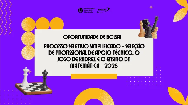 Banner digital com fundo roxo e elementos gráficos amarelos. O texto divulga uma oportunidade de bolsa na Universidade Federal de Uberlândia (UFU). Ao centro, num retângulo branco, lê-se: "OPORTUNIDADE DE BOLSA! PROCESSO SELETIVO SIMPLIFICADO – SELEÇÃO DE PROFISSIONAL DE APOIO TÉCNICO: O JOGO DE XADREZ E O ENSINO DA MATEMÁTICA – 2026". No topo, há os logos da UFU e da Proexc. Nos cantos opostos destacam-se peças e um pequeno tabuleiro de xadrez tridimensionais.