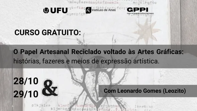 Cartaz digital de divulgação de curso gratuito sobre textura de papel artesanal rasgado com gravuras ao fundo. No topo, há os logotipos da UFU, do Instituto de Artes e do GPPI. Em destaque, o título "CURSO GRATUITO: O Papel Artesanal Reciclado voltado às Artes Gráficas: histórias, fazeres e meios de expressão artística". Abaixo, as datas "28/10 & 29/10" à esquerda e a indicação do ministrante em faixa cinza à direita: "Com Leonardo Gomes (Leozito)".