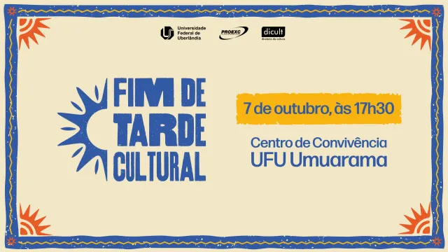 Cartaz de divulgação do evento "FIM DE TARDE CULTURAL", com símbolo de sol em azul sobre fundo bege. Informa a data e horário: "7 de outubro, às 17h30", e o local: "Centro de Convivência UFU Umuarama". No topo, há os logos da UFU, da Proexc e da Dicult.